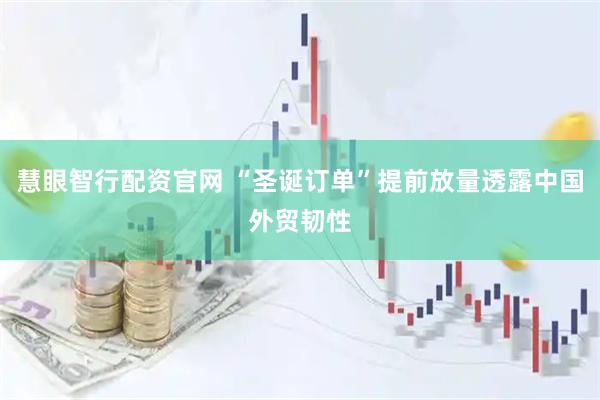慧眼智行配资官网 “圣诞订单”提前放量透露中国外贸韧性